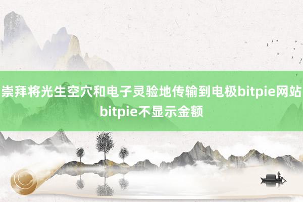 崇拜将光生空穴和电子灵验地传输到电极bitpie网站bitpie不显示金额