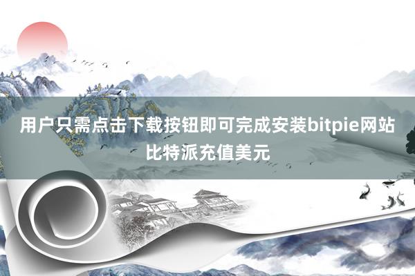 用户只需点击下载按钮即可完成安装bitpie网站比特派充值美元