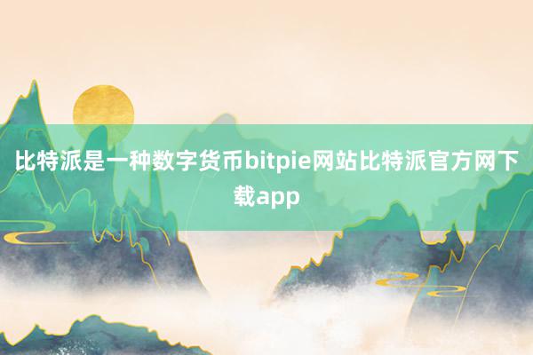 比特派是一种数字货币bitpie网站比特派官方网下载app