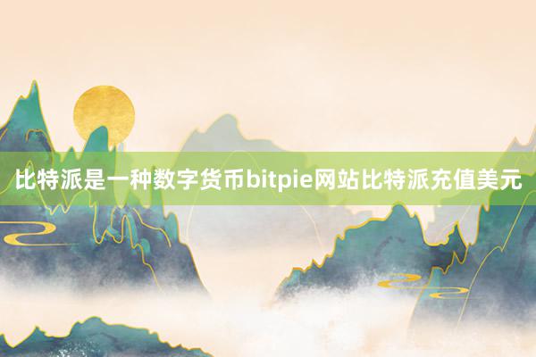 比特派是一种数字货币bitpie网站比特派充值美元