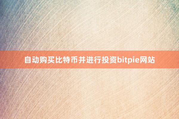 自动购买比特币并进行投资bitpie网站