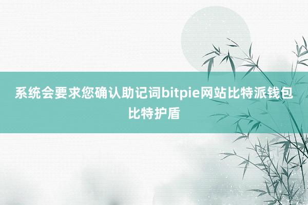 系统会要求您确认助记词bitpie网站比特派钱包比特护盾