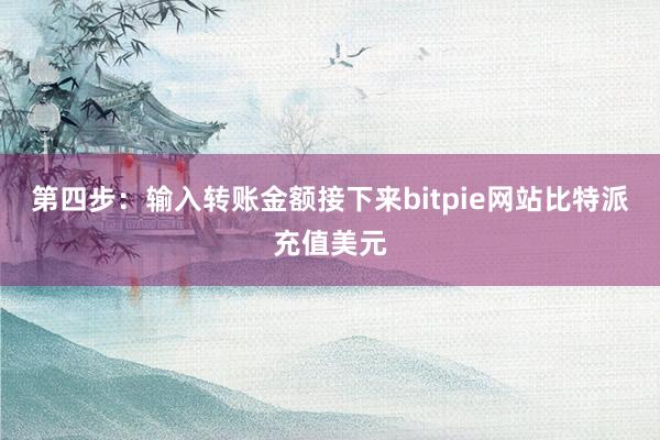 第四步：输入转账金额接下来bitpie网站比特派充值美元