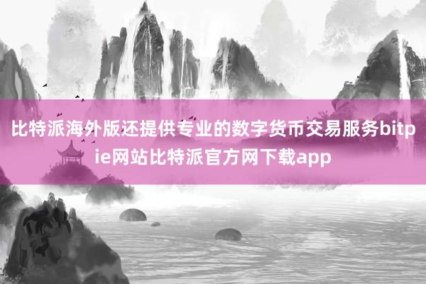 比特派海外版还提供专业的数字货币交易服务bitpie网站比特派官方网下载app