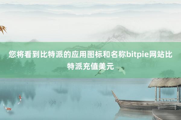 您将看到比特派的应用图标和名称bitpie网站比特派充值美元