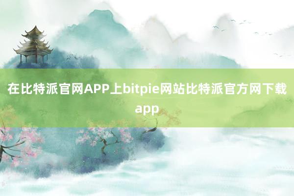 在比特派官网APP上bitpie网站比特派官方网下载app