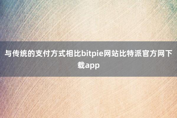 与传统的支付方式相比bitpie网站比特派官方网下载app