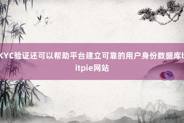 KYC验证还可以帮助平台建立可靠的用户身份数据库bitpie网站