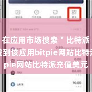 在应用市场搜索＂比特派＂即可找到该应用bitpie网站比特派充值美元