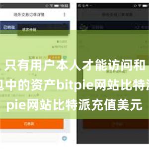 只有用户本人才能访问和操作钱包中的资产bitpie网站比特派充值美元