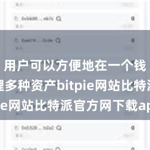 用户可以方便地在一个钱包中管理多种资产bitpie网站比特派官方网下载app