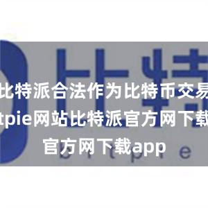 比特派合法作为比特币交易者bitpie网站比特派官方网下载app