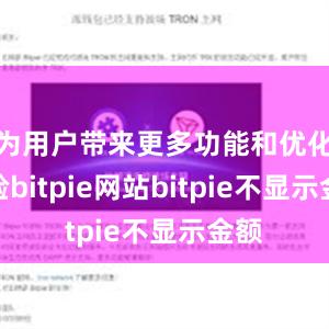 为用户带来更多功能和优化体验bitpie网站bitpie不显示金额