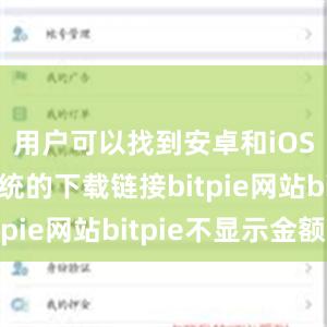 用户可以找到安卓和iOS手机系统的下载链接bitpie网站bitpie不显示金额