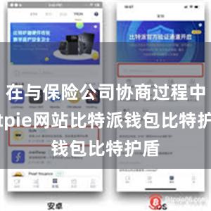 在与保险公司协商过程中bitpie网站比特派钱包比特护盾