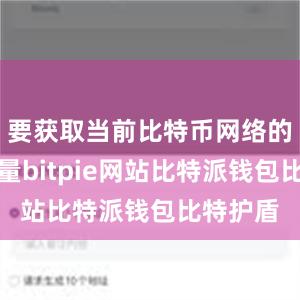 要获取当前比特币网络的区块数量bitpie网站比特派钱包比特护盾