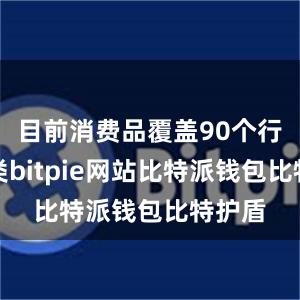 目前消费品覆盖90个行业大类bitpie网站比特派钱包比特护盾