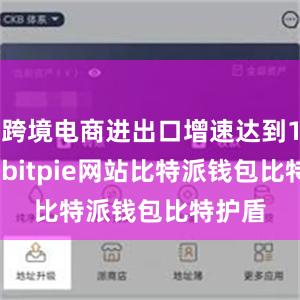 跨境电商进出口增速达到10.5%bitpie网站比特派钱包比特护盾