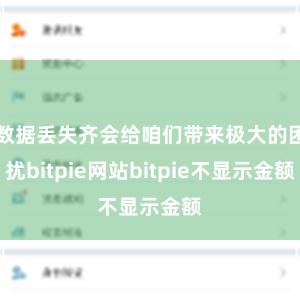 数据丢失齐会给咱们带来极大的困扰bitpie网站bitpie不显示金额