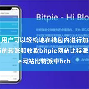 用户可以轻松地在钱包内进行加密货币的转账和收款bitpie网站比特派中bch