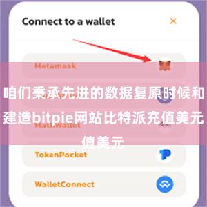 咱们秉承先进的数据复原时候和建造bitpie网站比特派充值美元