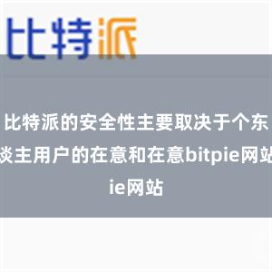 比特派的安全性主要取决于个东谈主用户的在意和在意bitpie网站