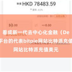 看成新一代去中心化金融（DeFi）平台的代表bitpie网站比特派充值美元