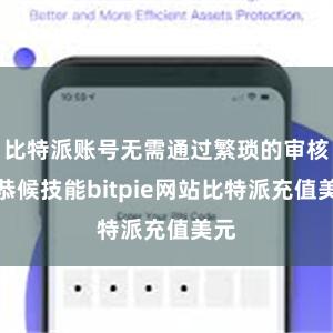 比特派账号无需通过繁琐的审核和恭候技能bitpie网站比特派充值美元