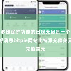 多链保护功能的出现无疑是一个好消息bitpie网站比特派充值美元