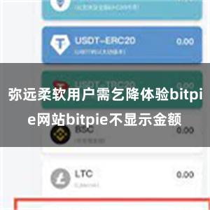 弥远柔软用户需乞降体验bitpie网站bitpie不显示金额