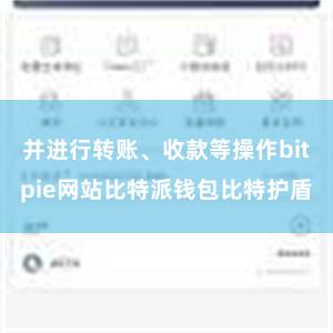 并进行转账、收款等操作bitpie网站比特派钱包比特护盾